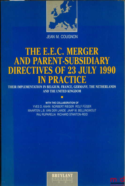 COUGNON (Jean M.) et alii – THE E.E.C. MERGER AND PARENT-SUBSIDIARY DIRECTIVES OF 23 JULY 1990 IN PRACTICE ; Their implementation in Belgium, France, Germany, the Netherlands and the United Kingdom