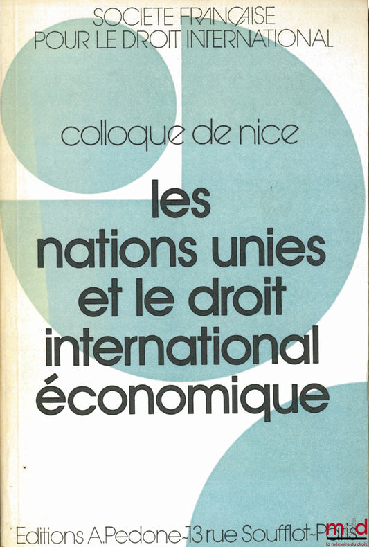 [Colloque] – LES NATIONS UNIES ET LE DROIT INTERNATIONAL ÉCONOMIQUE, Colloque de Nice (30.5. - 1.6. 1985) de la Société Française pour le Droit International et du Centre Universitaire Méditerranéen de Nice