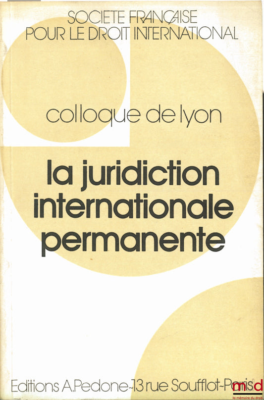 [Colloque] – LA JURIDICTION INTERNATIONALE PERMANENTE, Colloque de Lyon (29-31 mai 1986) de la Société Française pour le Droit International et du Centre de Documentation et de Rech. Européennes de l’Université Jean Moulin Lyon III