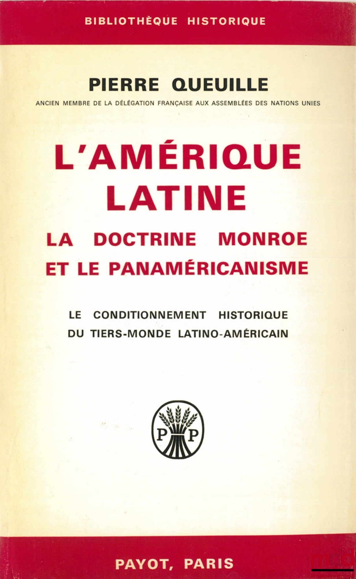 QUEUILLE (Pierre) – L’AMÉRIQUE LATINE. LA DOCTRINE MONROE ET LE PANAMÉRICANISME ; Le conditionnement historique du tiers-monde latino-américain, coll. Bibl. historique