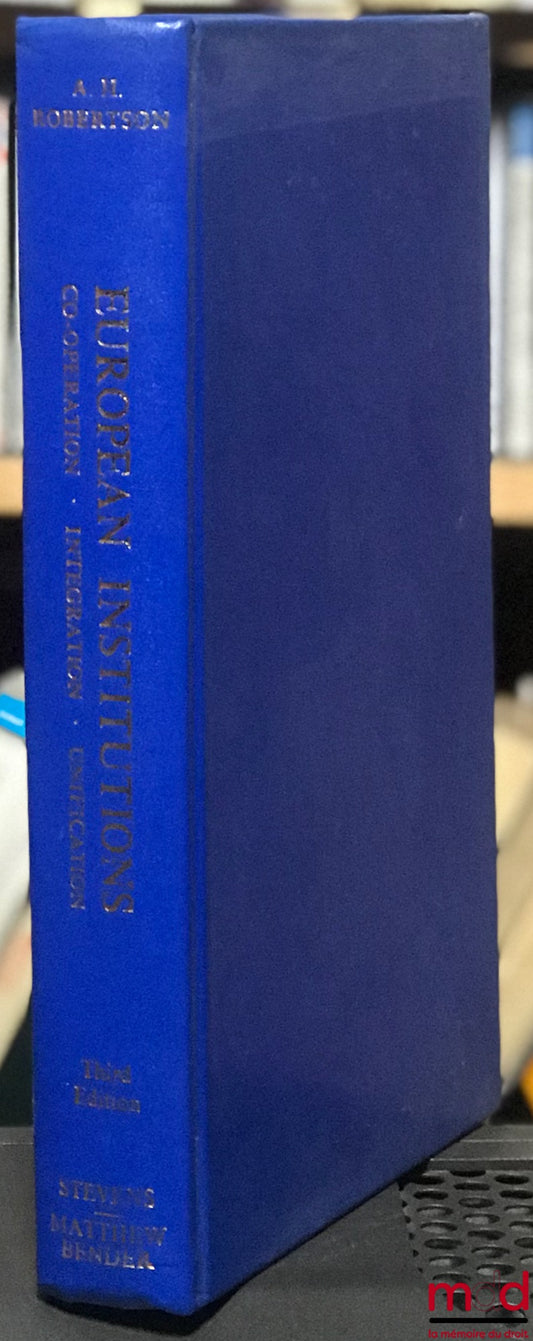 ROBERTSON (A.H.) – EUROPEAN INSTITUTIONS. COOPERATION : INTEGRATION : UNIFICATION, 3ème éd.