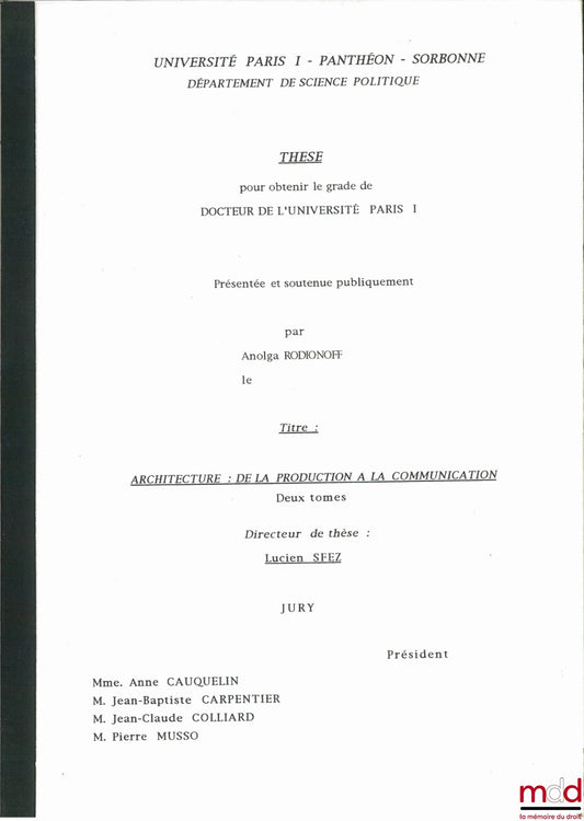 RODIONOFF (Anolga) – ARCHITECTURE : DE LA PRODUCTION À LA COMMUNICATION, sous la dir. deLucien Sfez, Université de Paris I (Panthéon-Sorbonne), département de science politique