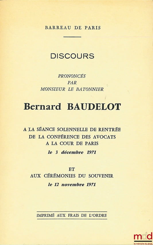 BAUDELOT (Bernard) – BARREAU DE PARIS Discours prononcés par le Monsieur le Bâtonnier à la séance solennelle de rentrée de la Conférence des avocats à la Cour de Paris le 3 décembre 1971 et aux cérémonies du souvenir le 12 novembre 1971