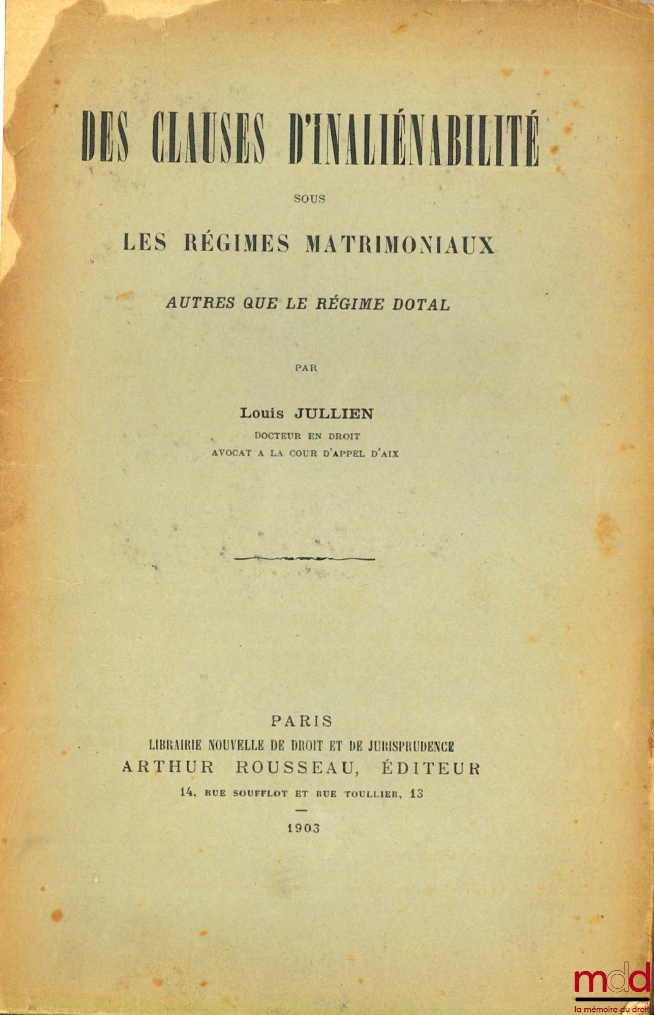 JULLIEN (Louis) – DES CLAUSES D’INALIÉNABILITÉ SOUS LES RÉGIMES MATRIMONIAUX AUTRE QUE LE RÉGIME DOTAL
