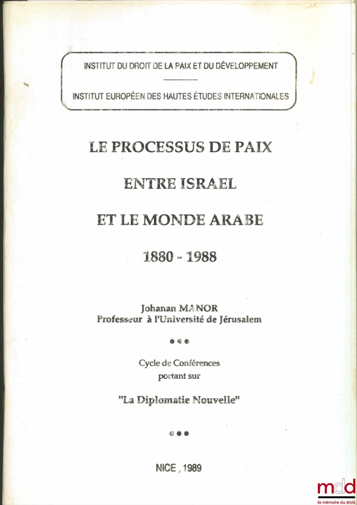 MANOR (Johanan) – LE PROCESSUS DE PAIX ENTRE ISRAËL ET LE MONDE ARABE 1880 - 1988, Cycle de conférences portant sur “La Diplomatie Nouvelle” organisé par l’Institut du droit de la Paix et du développement et l’Institut européen des Hautes Études internati