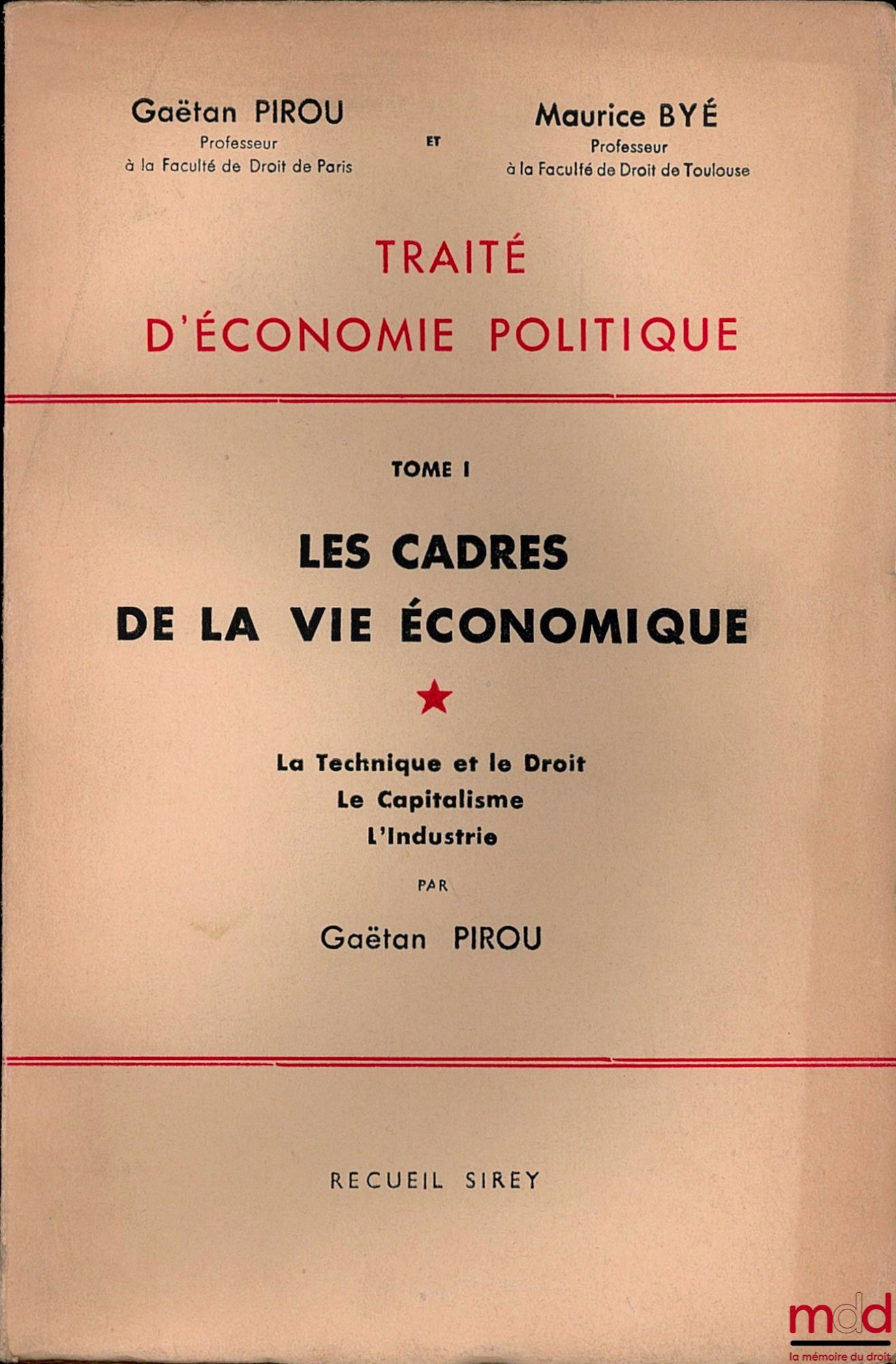 PIROU (Gaëtan) et BYÉ (Maurice) – TRAITÉ D’ÉCONOMIE POLITIQUE T. 1 : LES CADRES DE LA VIE ÉCONOMIQUE par Gaëtan PIROU ; vol. 1 : La Technique et le Droit. Le Capitalisme. L’Industrie ; vol. 2 : L’Agriculture. Le Commerce ; vol. 3 : Les Transports