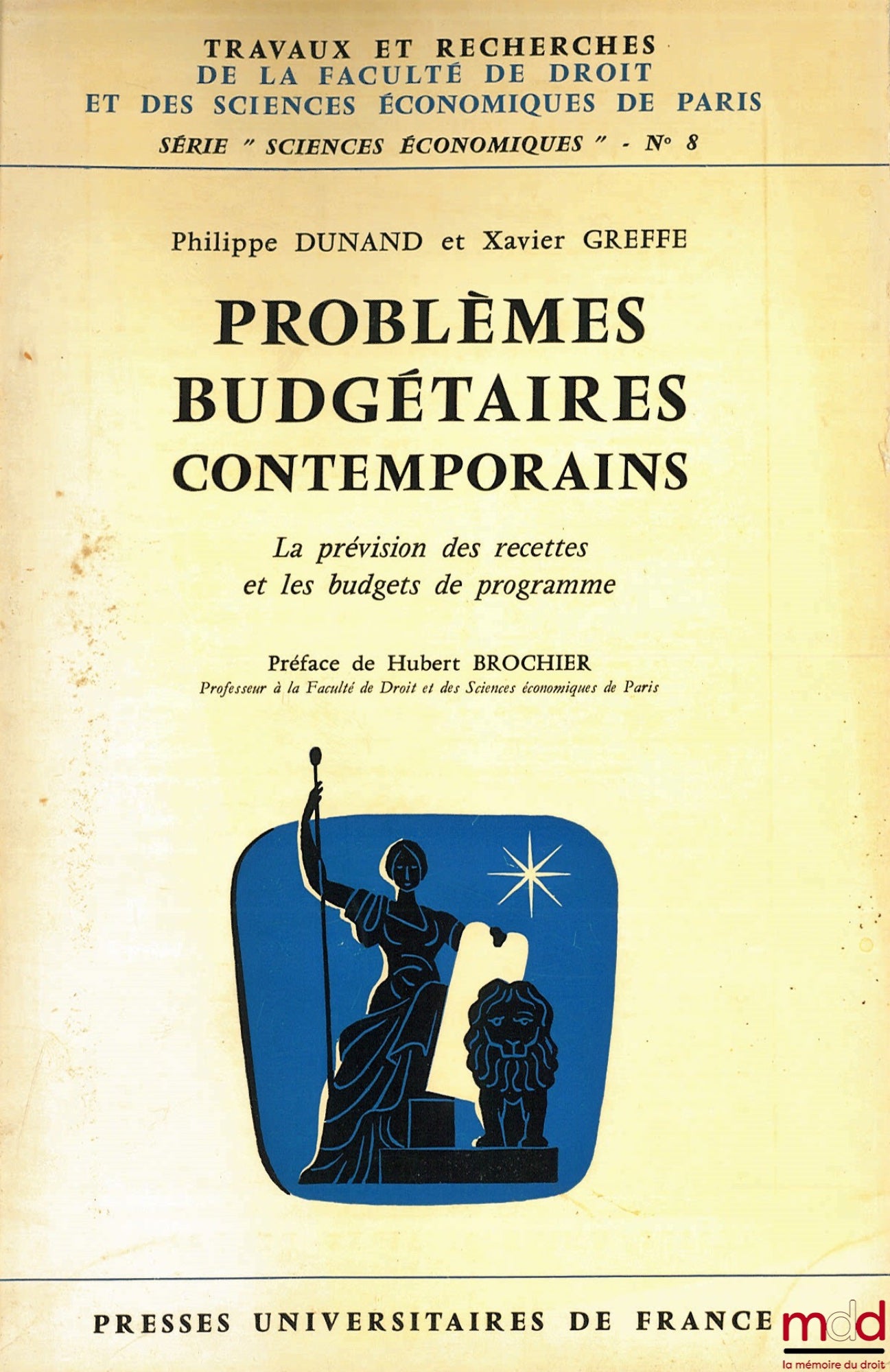 DUNAND (Philippe) et GREFFE (Xavier) – PROBLÈMES BUDGÉTAIRES CONTEMPORAINS. La prévision des recettes et les budgets de programme, Préface H. Brochier, coll. Travaux et rech. de la Faculté de droit et des sciences économiques de Paris, série “sciences éco