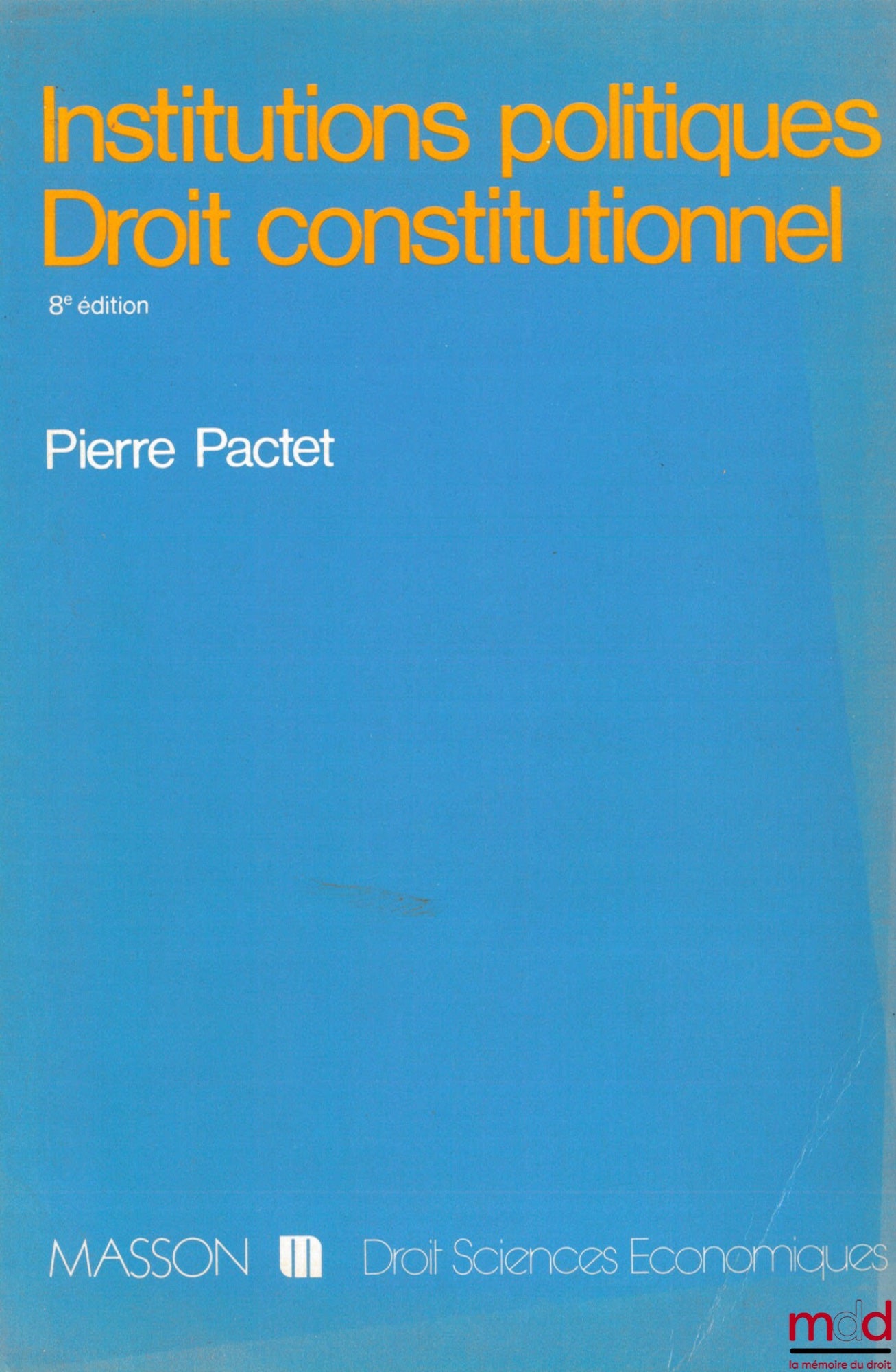 PACTET (Pierre) – INSTITUTIONS POLITIQUES - DROIT CONSTITUTIONNEL, 8ème éd. entièrement refondue, coll. Droit - sc. éco.