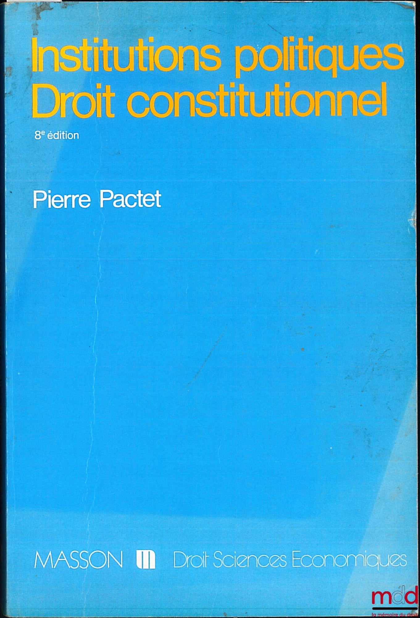 PACTET (Pierre) – INSTITUTIONS POLITIQUES - DROIT CONSTITUTIONNEL, 8e éd. entièrement refondue, coll. Droit - Sciences éco.