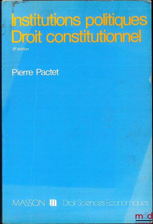 PACTET (Pierre) – INSTITUTIONS POLITIQUES - DROIT CONSTITUTIONNEL, 8e éd. entièrement refondue, coll. Droit - Sciences éco.