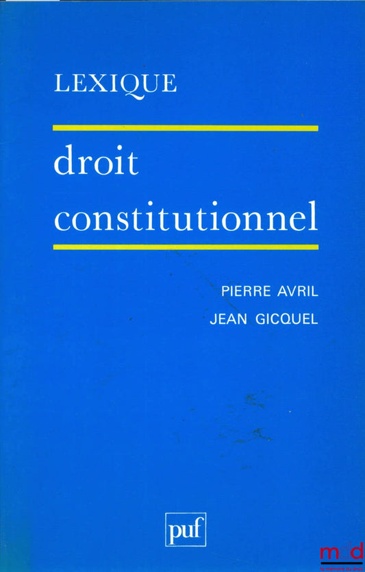 AVRIL (Pierre) et GICQUEL (Jean) – DROIT CONSTITUTIONNEL, 3ème éd. mise à jour, coll. Lexique
