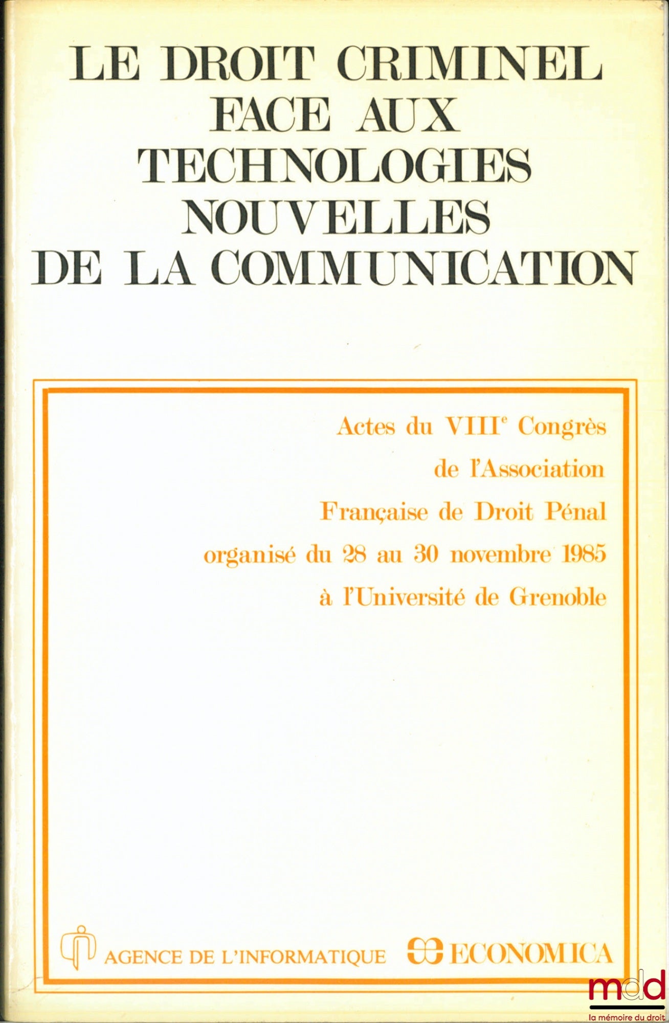 [Colloque] – LE DROIT CRIMINEL FACE AUX TECHNOLOGIES NOUVELLES DE LA COMMUNICATION, Actes du VIIIe Congrès de l’Association française de Droit Pénal, Grenoble 1985