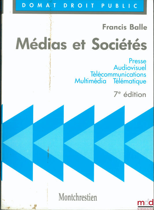 BALLE (Francis) – MÉDIAS ET SOCIÉTÉS : Presse, audiovisuel, télécommunications, multimédia, télématique, 7e éd., coll. Domat, Droit public