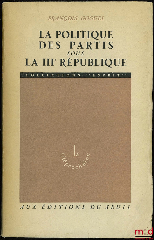 GOGUEL (François) – LA POLITIQUE DES PARTIS SOUS LA IIIÈME RÉPUBLIQUE, coll. Esprit La cité prochaine