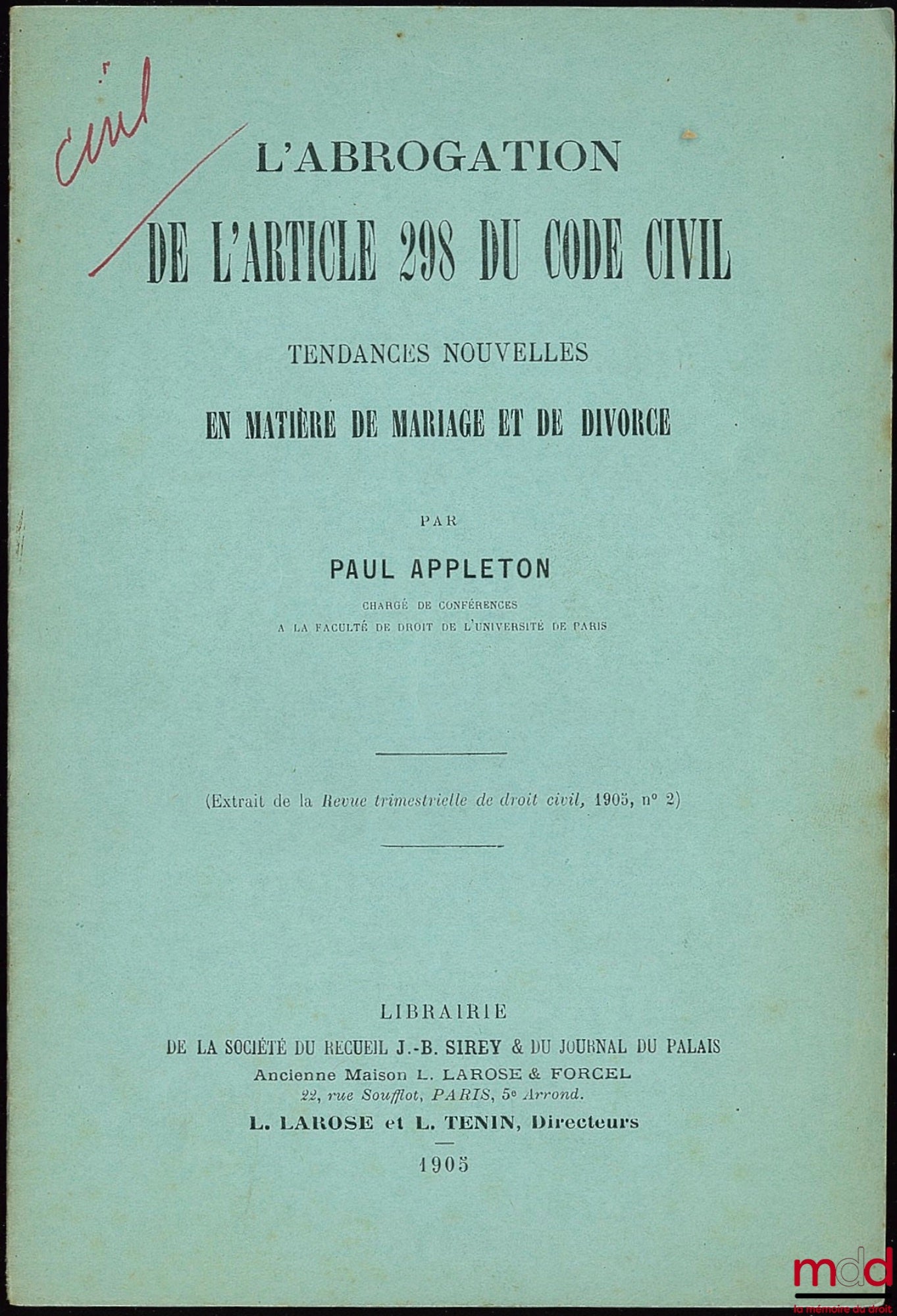 APPLETON (Paul) – L’ABROGATION DE L’ARTICLE 298 DU CODE CIVIL. Tendances nouvelles en matière de mariage et de divorce ; extrait de la Revue trimestrielle de droit civil, 1905, n° 2