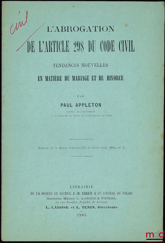 APPLETON (Paul) – L’ABROGATION DE L’ARTICLE 298 DU CODE CIVIL. Tendances nouvelles en matière de mariage et de divorce ; extrait de la Revue trimestrielle de droit civil, 1905, n° 2