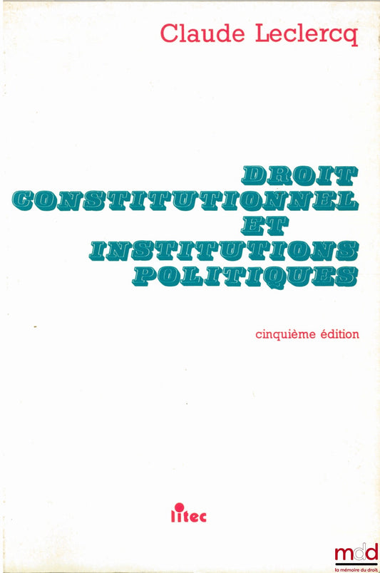LECLERCQ (Claude) – DROIT CONSTITUTIONNEL ET INSTITUTIONS POLITIQUES, 5ème éd.