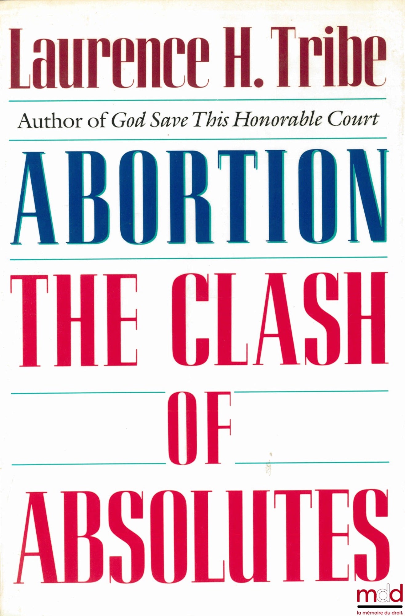 TRIBE (Laurence H.) – ABORTION. THE CLASH OF ABSOLUTES
