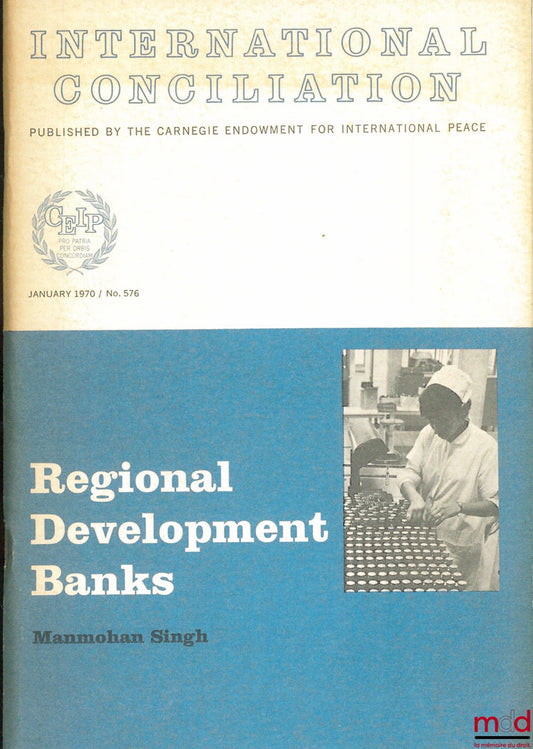 SINGH (Manmohan) – REGIONAL DEVELOPMENT BANKS, coll. International Conciliation publ. by the Carnégie Endowment for International Peace n° 578 / 1970