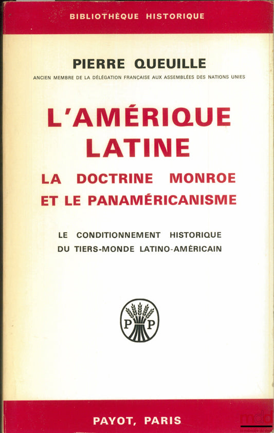 QUEUILLE (Pierre) – L’AMÉRIQUE LATINE. LA DOCTRINE MONROE ET LE PANAMÉRICANISME ; Le conditionnement historique du tiers-monde latino-américain, coll. Bibl. historique