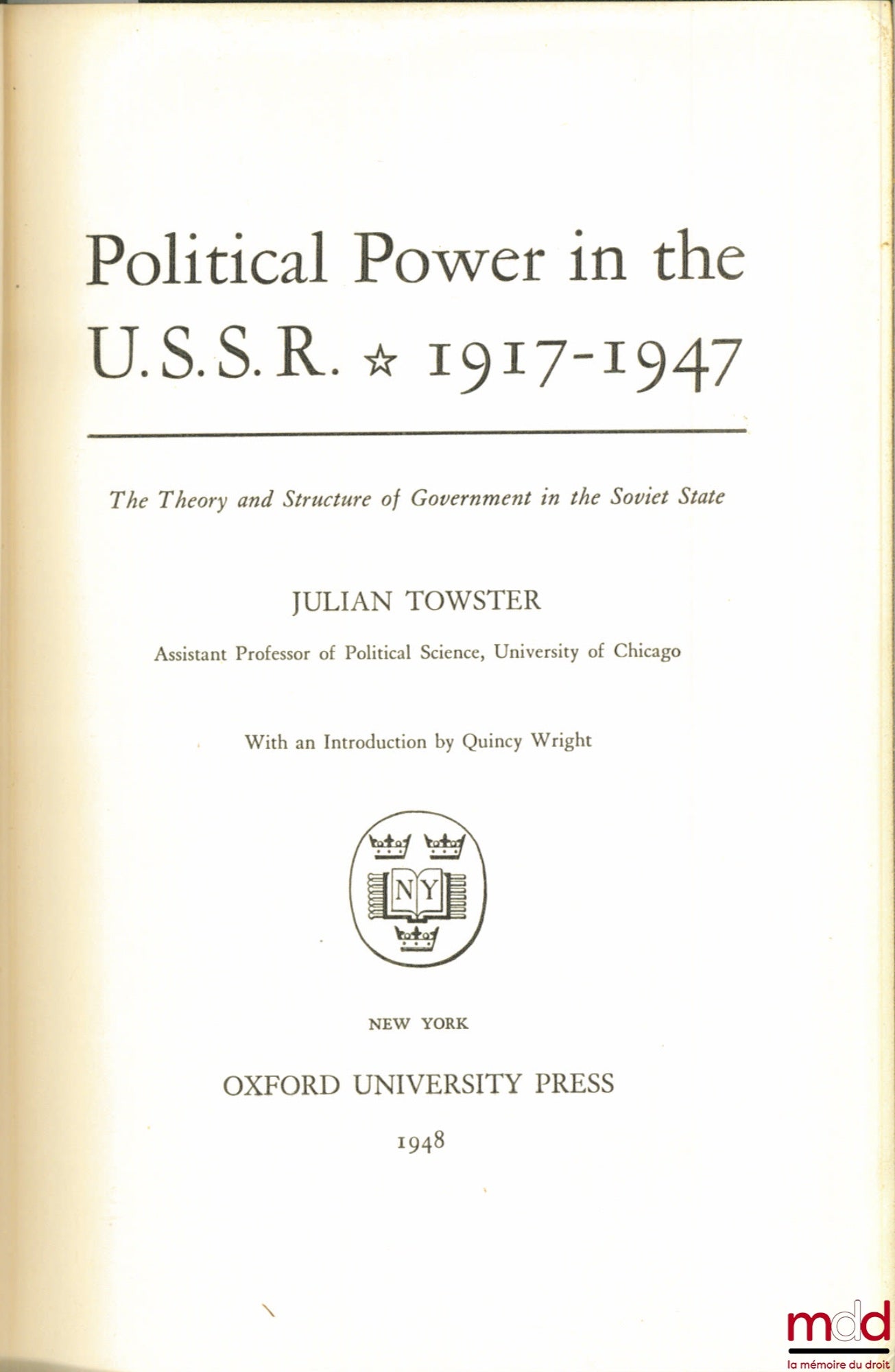 TOWSTER (Julian) – POLITICAL POWER IN THE U.S.S.R. 1917 - 1947. The Theory and Structure of Government in the Soviet State, with an Introduction by Quincy Wright