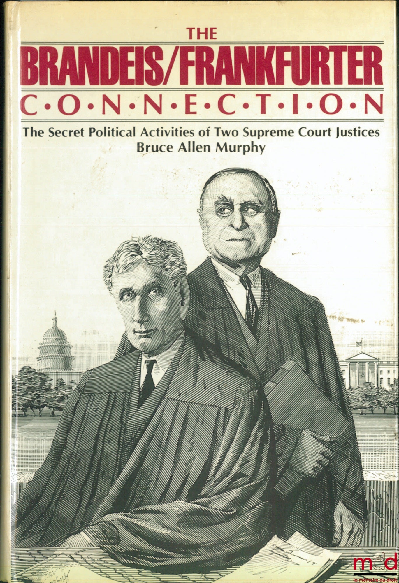 MURPHY (Bruce Allen) – THE BRANDEIS / FRANKFURTER CONNECTION. The Secret Political Activities of Two Supreme Court Justices