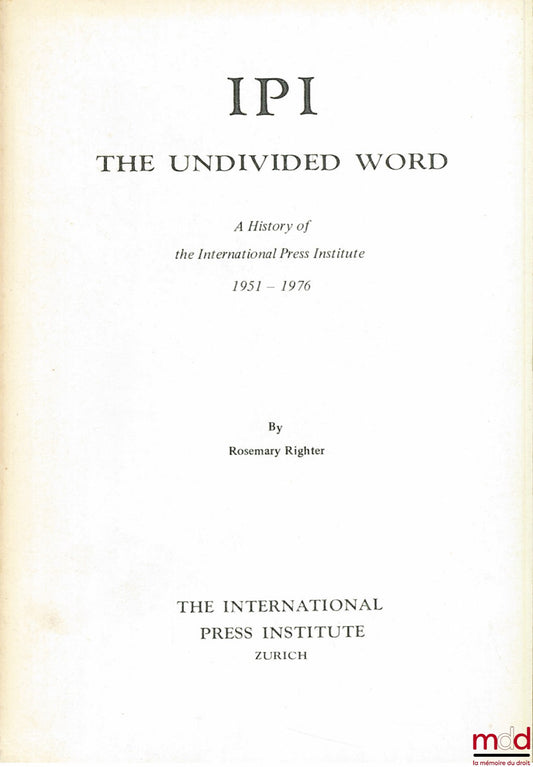 RIGHTER (Rosemary) – I P I. THE UNDIVIDED WORD, A HISTORY OF THE INTERNATIONAL PRESS INSTITUTE 1951 - 1976