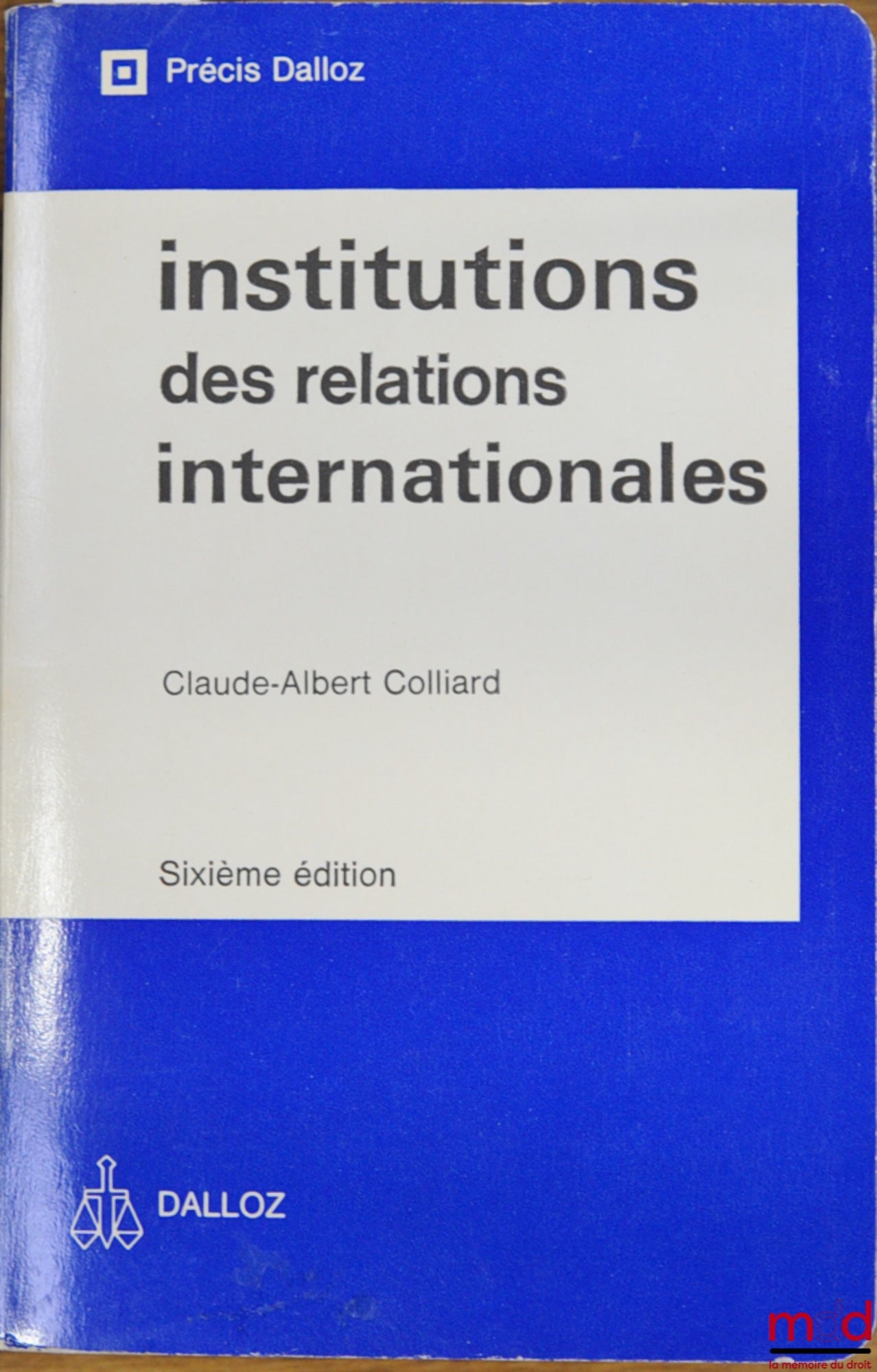 COLLIARD (Claude-Albert) – INSTITUTIONS DES RELATIONS INTERNATIONALES, 6e éd., coll. “Précis Dalloz”