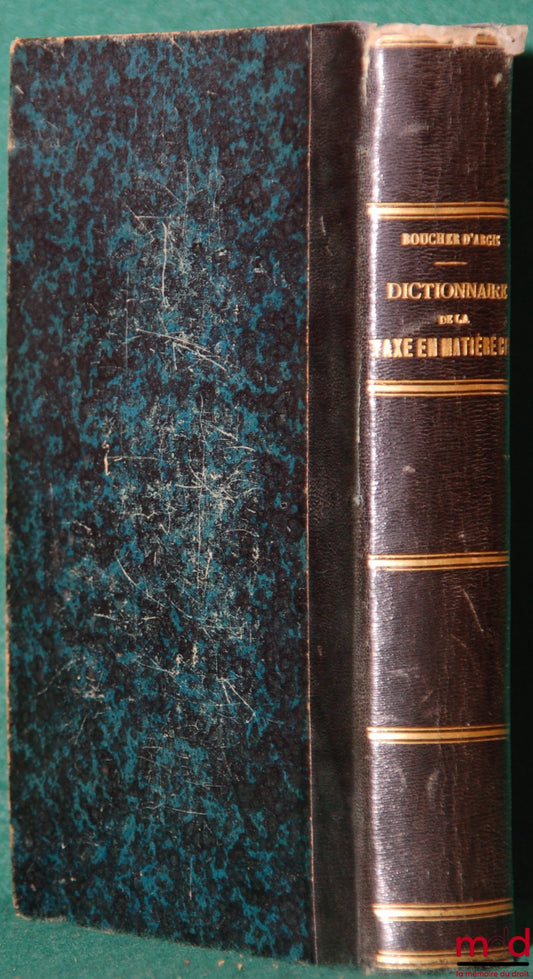 BOUCHER D’ARGIS (Adrien-Louis-Gaspard) – NOUVEAU DICTIONNAIRE RAISONNÉ DE LA TAXE EN MATIÈRE CIVILE, suivi du texte des tarifs en vigueur, 2e éd. considérablement augmentée par l’auteur. Revue et mise au courant de la doctrine et de la jurisprudence jusqu