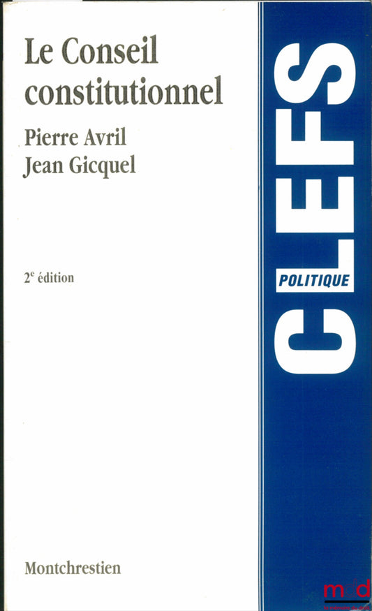 AVRIL (Pierre) et GICQUEL (Jean) – LE CONSEIL CONSTITUTIONNEL, 2ème éd., coll. Clefs, série politique