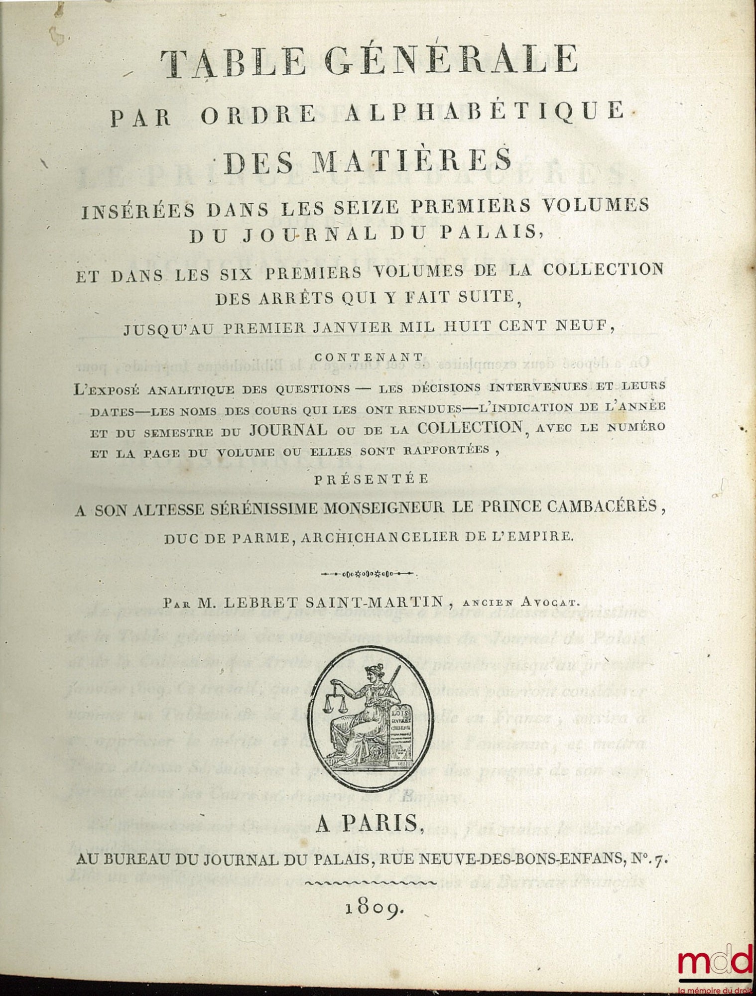 LEBRET DE SAINT MARTIN (Antoine Charles) – GENERAL TABLE OF CONTENTS IN ALPHABETICAL ORDER IN THE FIRST SIXTEEN VOLUMES OF THE JOURNAL DU PALAIS, AND IN THE FIRST SIX VOLUMES OF THE COLLECTION OF JUDGMENTS THAT FOLLOWED IT, UP TO THE FIRST JA