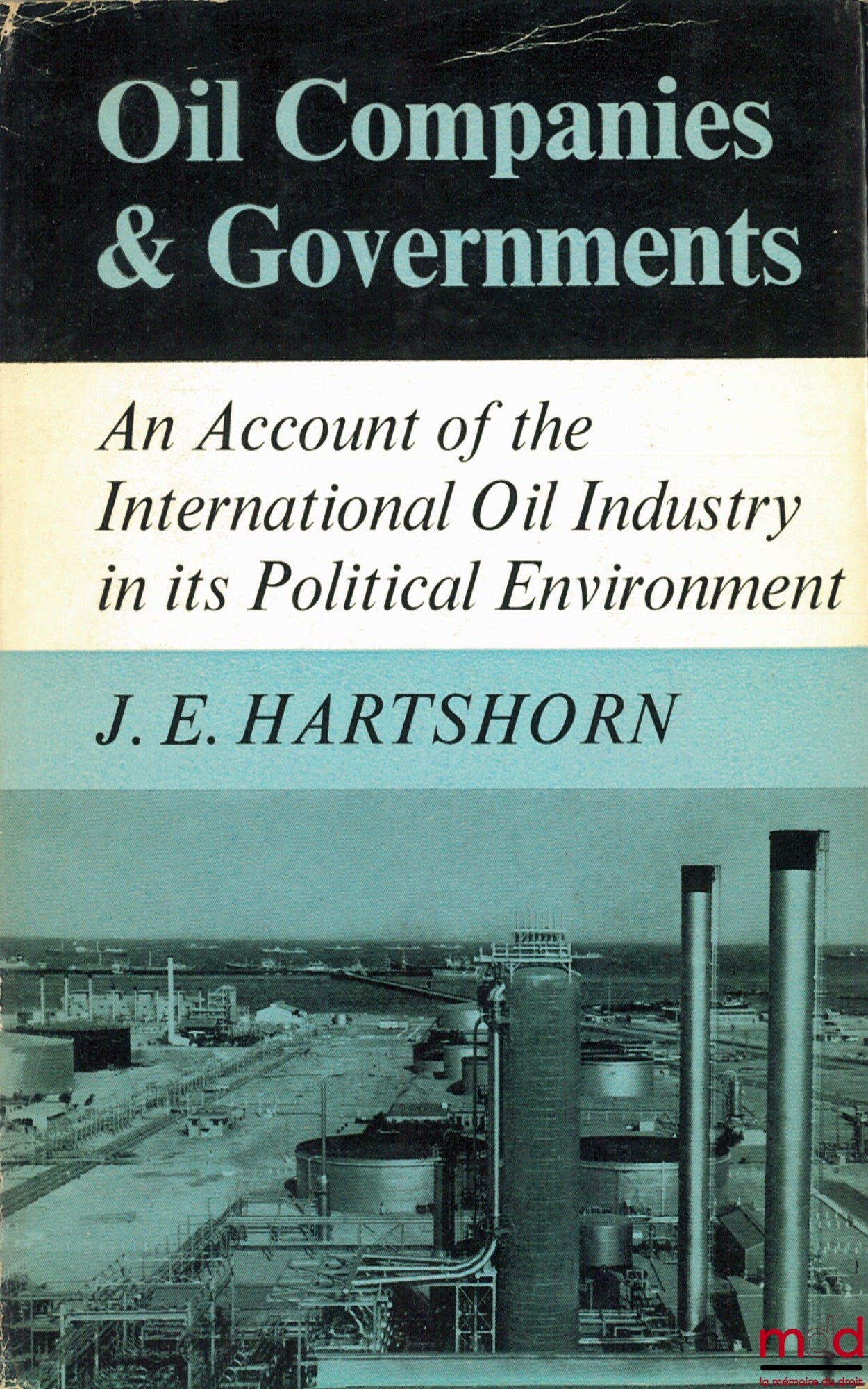 HARTSHORN (J.E.) – OIL COMPANIES & GOVERNMENTS. AN ACCOUNT OF THE INTERNATIONAL OIL INDUSTRY IN ITS POLITICAL ENVIRONMENT