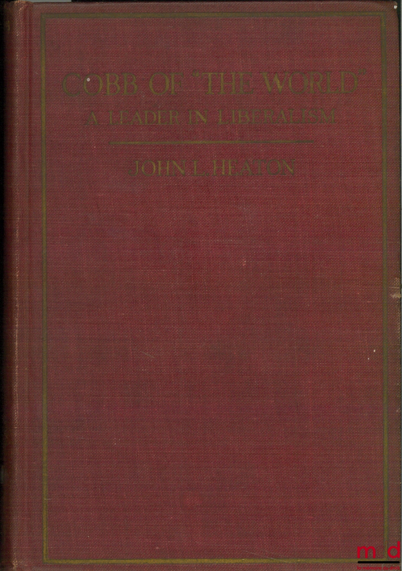 HEATON (John L.) – COBB OF “THE WORLD” A LEADER IN LIBERALISM ; compiled from his Editorial Articles and Public Addresses