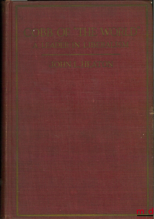 HEATON (John L.) – COBB OF “THE WORLD” A LEADER IN LIBERALISM; compiled from his Editorial Articles and Public Addresses