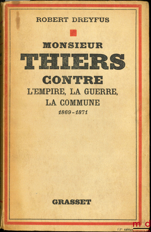 DREYFUS (Robert) – MONSIEUR THIERS AGAINST THE EMPIRE, THE WAR, THE COMMUNE. 1869 - 1871