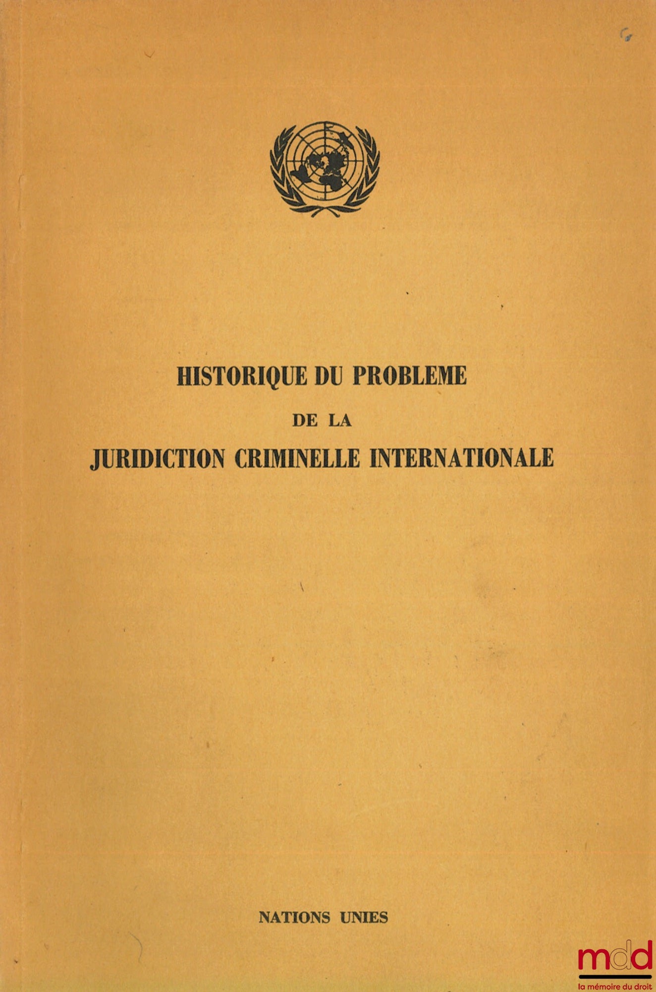 [Nations Unies], [Collectif] – HISTORIQUE DU PROBLÈME DE LA JURIDICTION CRIMINELLE INTERNATIONALE (Mémorandum du Secrétaire général) ; assemblée générale de la Commission du droit international, Lake Success, New York
