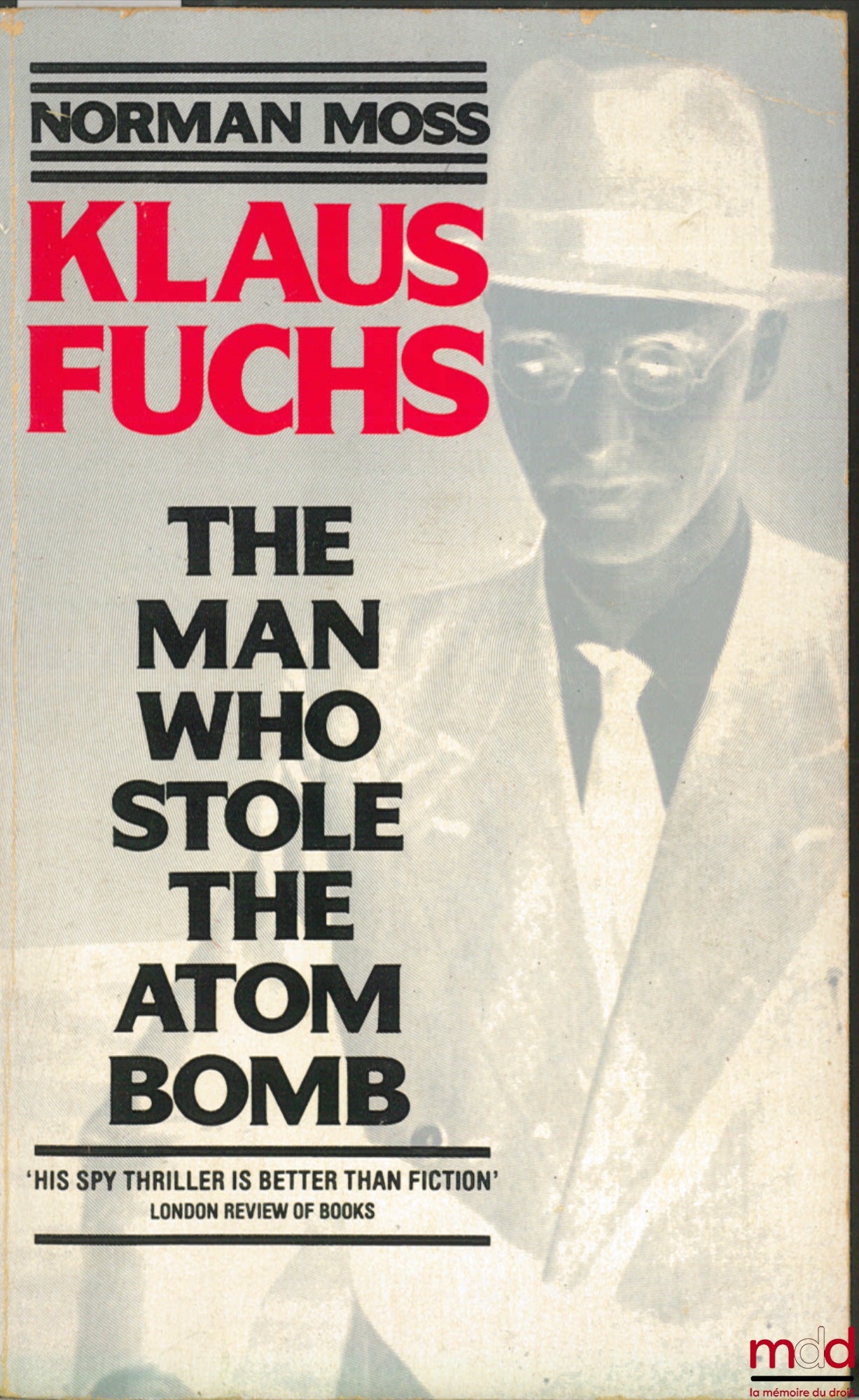 MOSS (Norman) – KLAUS FUCHS. THE MAN WHO STOLE THE ATOM BOMB