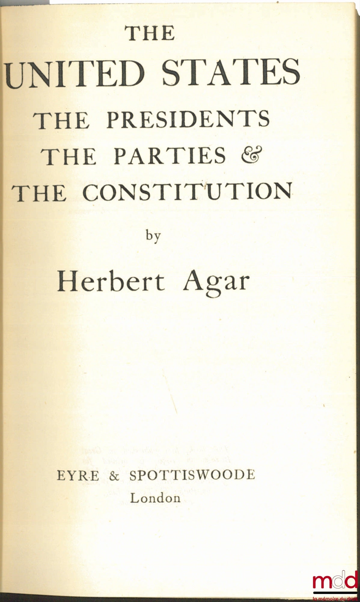 AGAR (Herbert) – THE UNITED STATES. THE PRESIDENTS THE PARTIES AND THE CONSTITUTION