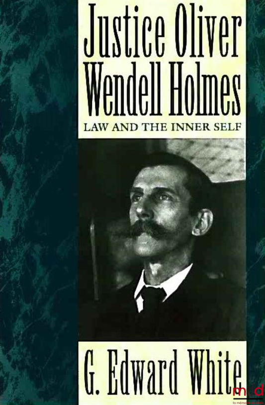 [HOLMES (Oliver Wendell)], WHITE (Edward G.) – JUSTICE OLIVER WENDELL HOLMES. LAW AND THE INNER SELF