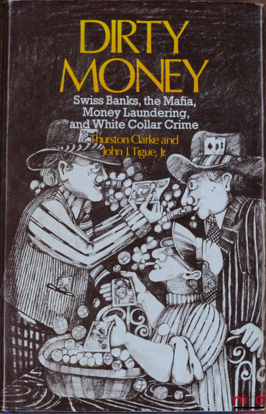 CLARKE (Thurston) et TIGUE (John J. jr.) – DIRTY MONEY. Swiss Banks, the Mafia, Money Laundering, and White Collar Crime