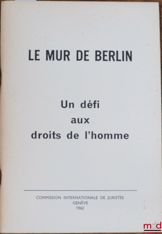 [Collectif] – LE MUR DE BERLIN. UN DÉFI AUX DROITS DE L’HOMME, Commission Internationale de Juristes