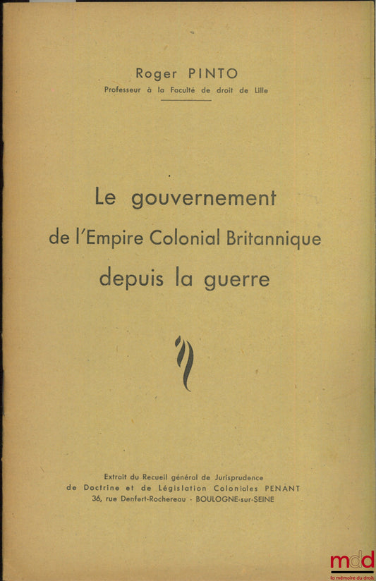 PINTO (Roger) – THE GOVERNMENT OF THE BRITISH COLONIAL EMPIRE SINCE THE WAR, excerpt from the General Collection of Colonial Jurisprudence, Doctrine and Legislation