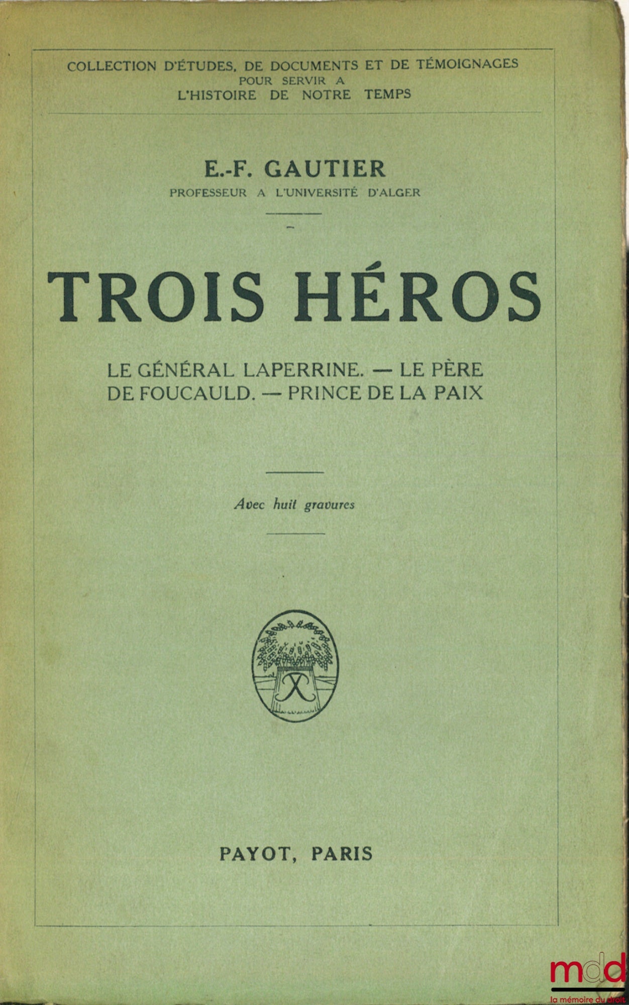 GAUTIER (E.-F.) – FIGURES OF COLONIAL CONQUEST. THREE HEROES. General Laperrine - Father de Foucauld - Prince of Peace, with 8 engravings, collection of studies, documents and testimonies to serve the history of our time