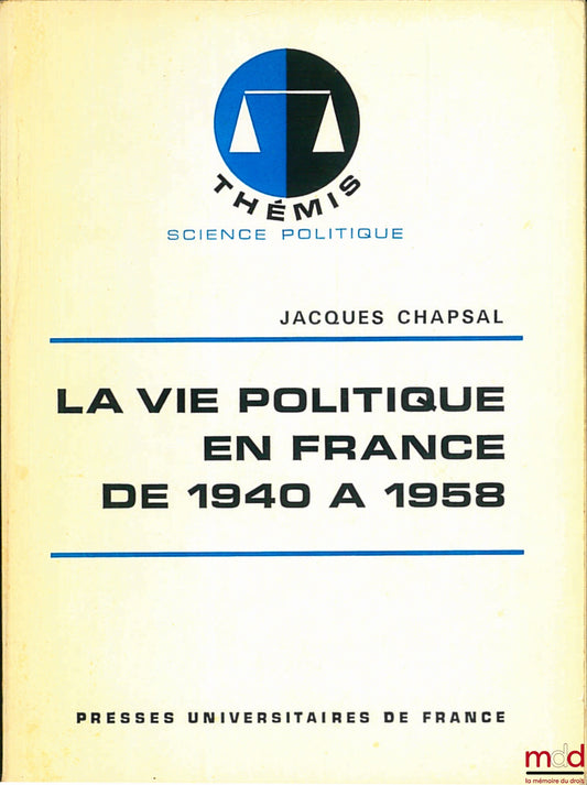 CHAPSAL (Jacques) – LA VIE POLITIQUE EN FRANCE DE 1940 à 1958, coll. Thémis / Sciences politiques