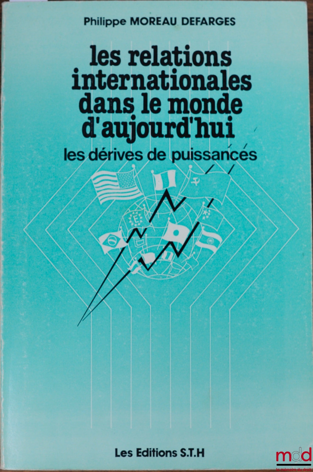 MOREAU DEFARGES (Philippe) – LES RELATIONS INTERNATIONALES DANS LE MONDE D’AUJOURD’HUI. LES DÉRIVES DE PUISSANCES