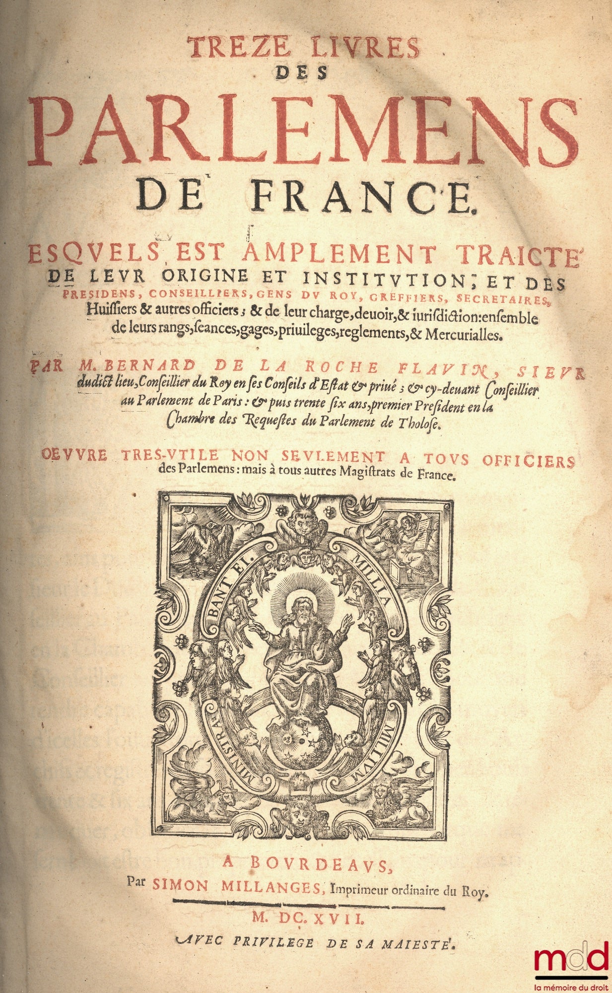 LA ROCHE-FLAVIN (Bernard de) – TREZE LIVRES DES PARLEMENS DE FRANCE. ESQUELS EST AMPLEMENT TRAICTÉ DE LEUR ORIGINE ET INSTITUTION, ET DES PRÉSIDENS, CONSEILLIERS, GENS DU ROY, GREFFIER, SECRÉTAIRES, HUISSIERS & AUTRES OFFICIERS ; & DE LEUR CHARGE, DEVOIR,