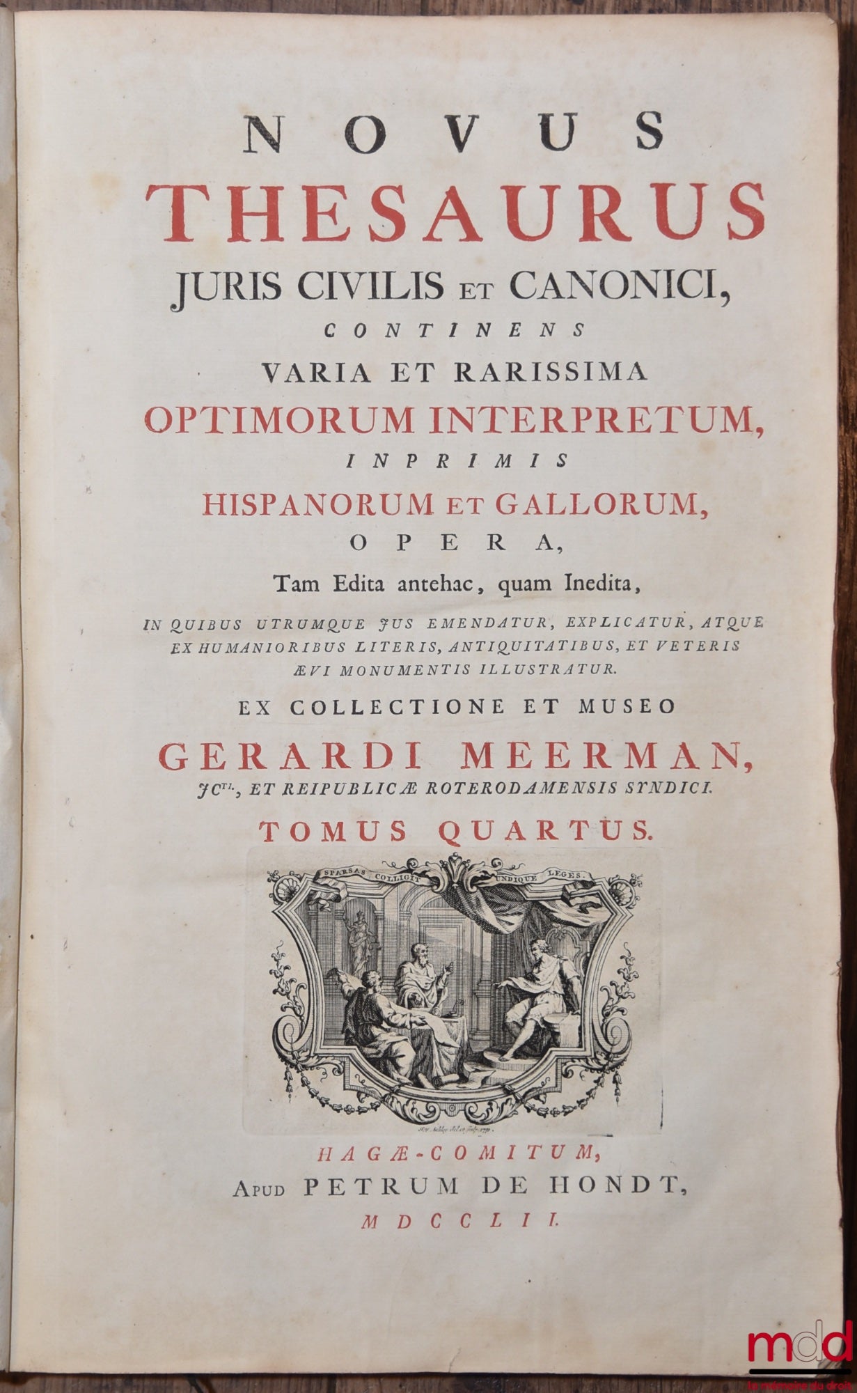 MEERMAN (Gérard) – NOVUS THESAURUS JURIS CIVILIS ET CANONICI CONTINENS VARIA ET RARISSIMA OPTIMORUM INTERPRETUM, INPRIMIS HISPANORUM ET GALLORUM, opera tam edita antehac, quam inedita, […], tomus quartus : Jean d’Avezan, Jacques de la Lande, J.P. de Mauri