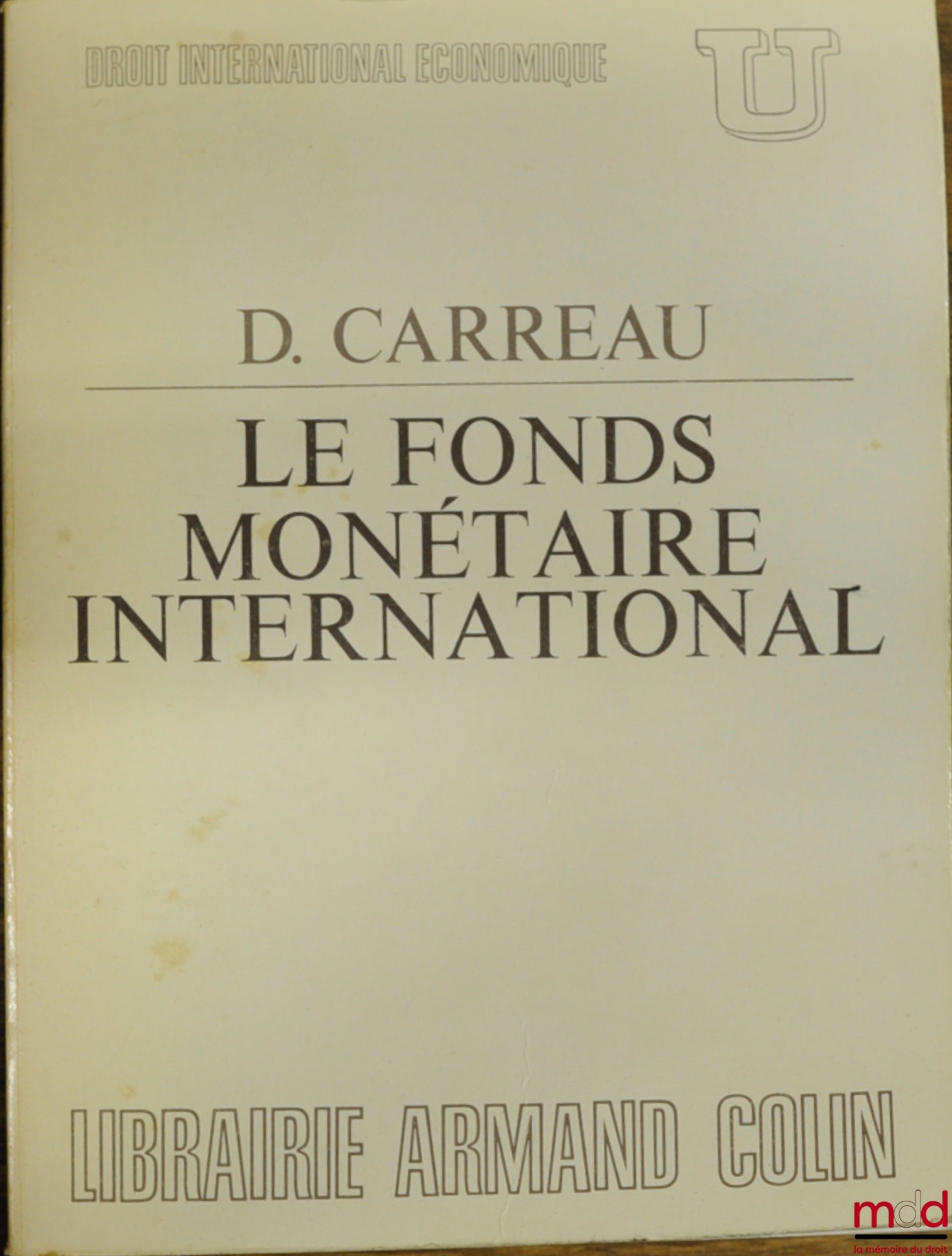 CARREAU (Dominique) – LE FONDS MONÉTAIRE INTERNATIONAL, coll. U, série “Droit international économique”