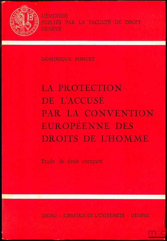 PONCET (Dominique) – LA PROTECTION DE L’ACCUSÉ PAR LA CONVENTION EUROPÉENNE DES DROITS DE L’HOMME. Étude de droit comparé, coll. Mémoires publiés par la Faculté de droit de Genève n° 52