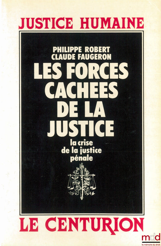 ROBERT (Philippe) et FAUGERON (Claude) – LES FORCES CACHÉES DE LA JUSTICE. LA CRISE DE LA JUSTICE PÉNALE, coll. Justice humaine